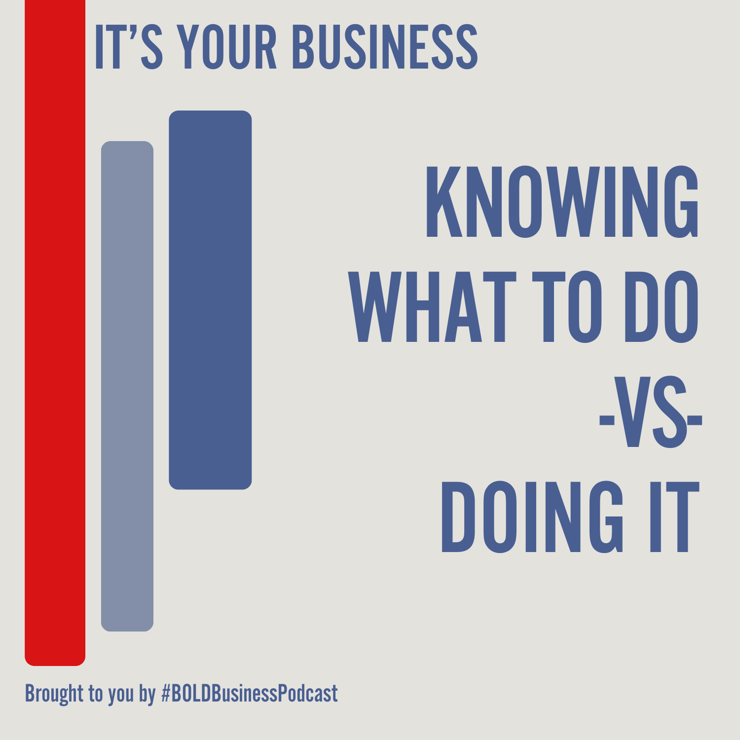 Text graphic featuring the heading "IT'S YOUR BUSINESS" and the phrase "KNOWING WHAT TO DO -VS- DOING IT." The design includes vertical bars in red and blue. Text at the bottom reads "Brought to you by #BOLDBusinessPodcast.